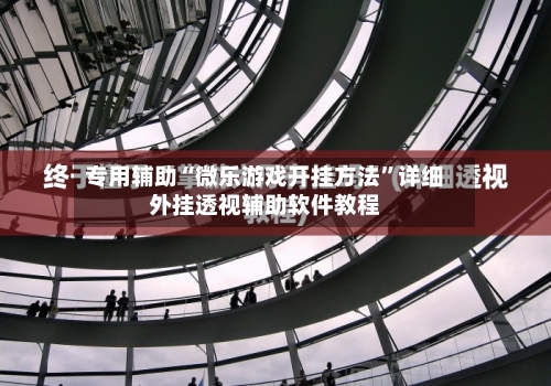 专用辅助“微乐游戏开挂方法”详细外挂透视辅助软件教程-第1张图片