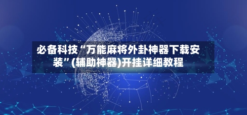 必备科技“万能麻将外卦神器下载安装”(辅助神器)开挂详细教程-第2张图片