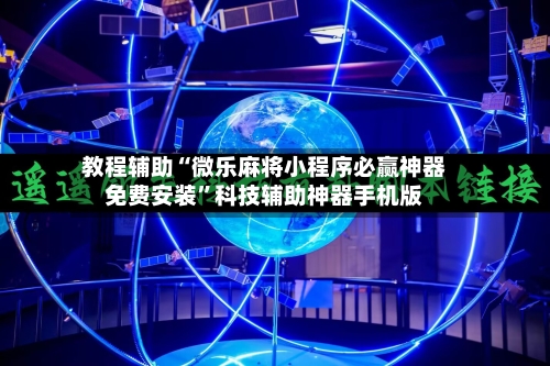 教程辅助“微乐麻将小程序必赢神器免费安装	”科技辅助神器手机版-第1张图片