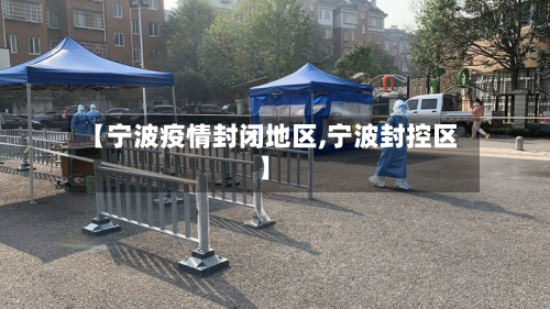 【宁波疫情封闭地区,宁波封控区】-第2张图片