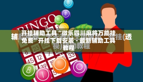 开挂辅助工具“微乐四川麻将万能挂免费”开挂下载安装 - 最新辅助工具教程-第2张图片