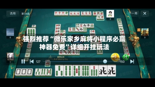 强烈推荐“微乐家乡麻将小程序必赢神器免费	”详细开挂玩法-第3张图片