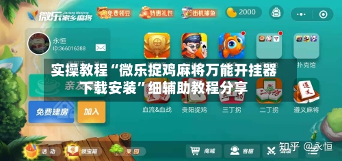 实操教程“微乐捉鸡麻将万能开挂器下载安装	”细辅助教程分享-第1张图片