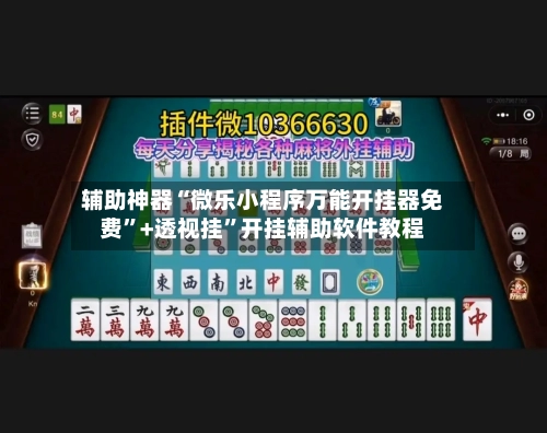辅助神器“微乐小程序万能开挂器免费”+透视挂”开挂辅助软件教程-第1张图片