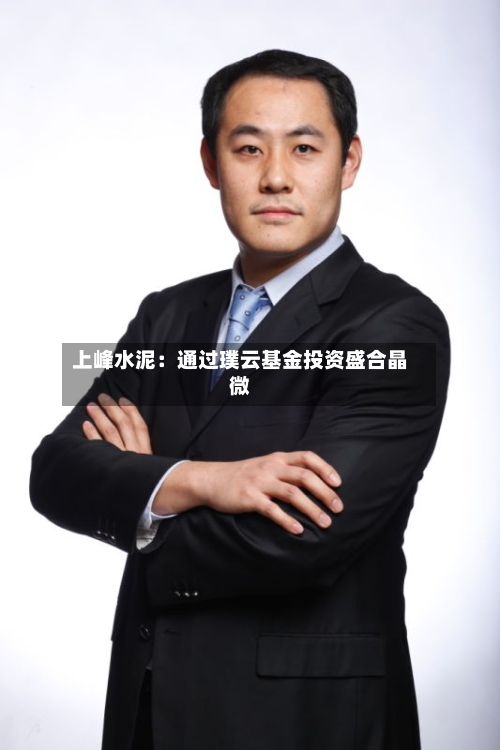 上峰水泥：通过璞云基金投资盛合晶微-第2张图片