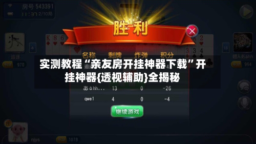 实测教程“亲友房开挂神器下载”开挂神器{透视辅助}全揭秘-第1张图片
