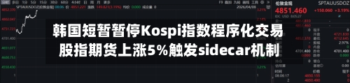 韩国短暂暂停Kospi指数程序化交易 股指期货上涨5%触发sidecar机制-第2张图片