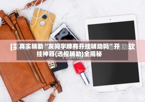 真实辅助“友间字牌有开挂辅助吗”开挂神器{透视辅助}全揭秘-第2张图片