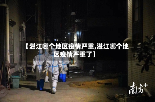 【湛江哪个地区疫情严重,湛江哪个地区疫情严重了】-第3张图片