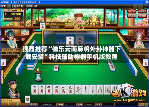 强烈推荐“微乐云南麻将外卦神器下载安装”科技辅助神器手机版教程-第1张图片