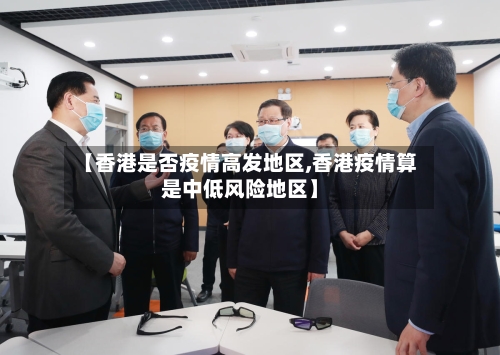 【香港是否疫情高发地区,香港疫情算是中低风险地区】-第2张图片