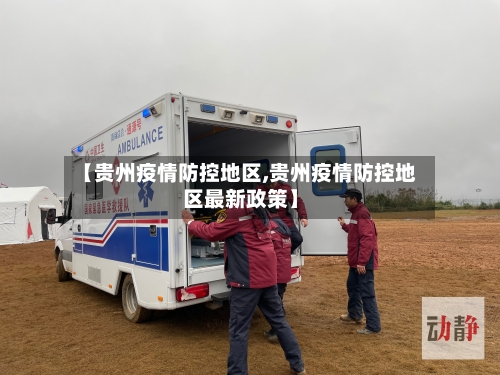 【贵州疫情防控地区,贵州疫情防控地区最新政策】-第2张图片