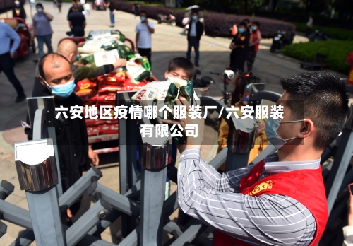 六安地区疫情哪个服装厂/六安服装有限公司-第1张图片
