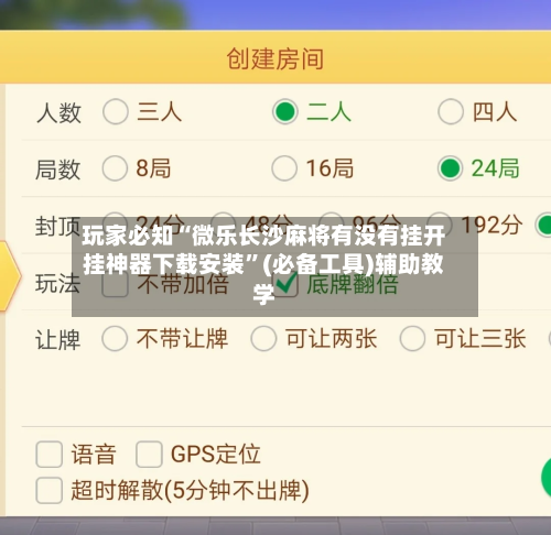 玩家必知“微乐长沙麻将有没有挂开挂神器下载安装”(必备工具)辅助教学-第1张图片
