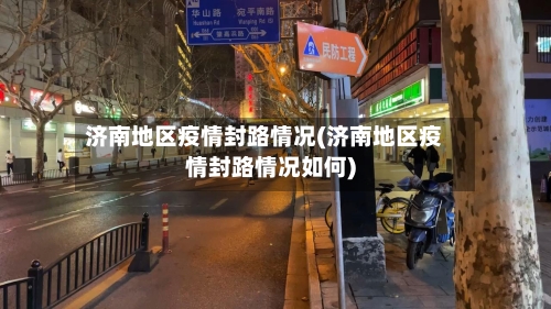 济南地区疫情封路情况(济南地区疫情封路情况如何)-第1张图片