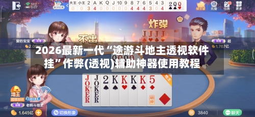 2026最新一代“途游斗地主透视软件挂	”作弊(透视)辅助神器使用教程-第1张图片