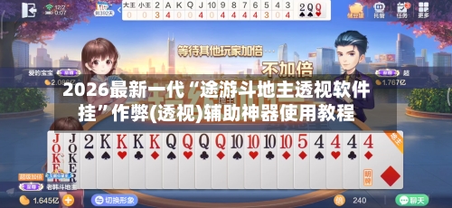2026最新一代“途游斗地主透视软件挂”作弊(透视)辅助神器使用教程-第2张图片