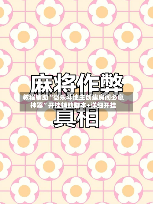 教程辅助“微乐斗地主创建房间必赢神器	”开挂辅助脚本+详细开挂-第2张图片
