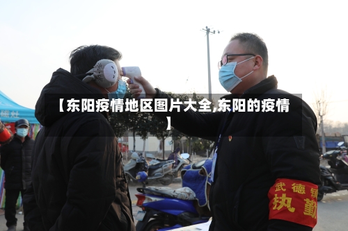 【东阳疫情地区图片大全,东阳的疫情】-第3张图片
