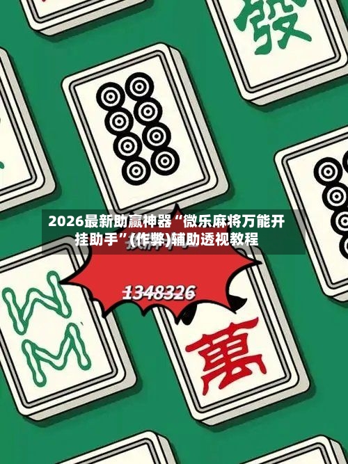 2026最新助赢神器“微乐麻将万能开挂助手”(作弊)辅助透视教程-第1张图片