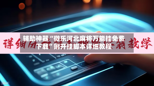 辅助神器“微乐河北麻将万能挂免费下载”附开挂脚本详细教程-第3张图片