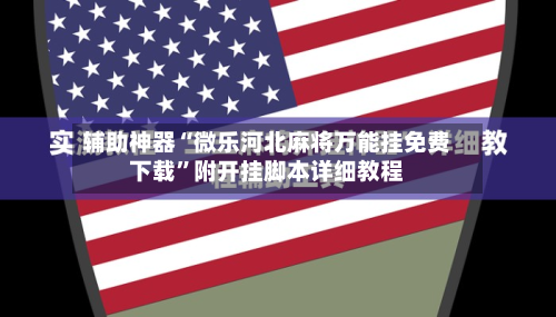 辅助神器“微乐河北麻将万能挂免费下载	”附开挂脚本详细教程-第1张图片