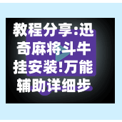 教程分享:迅奇麻将斗牛挂安装!万能辅助详细步骤与使用技巧-第1张图片
