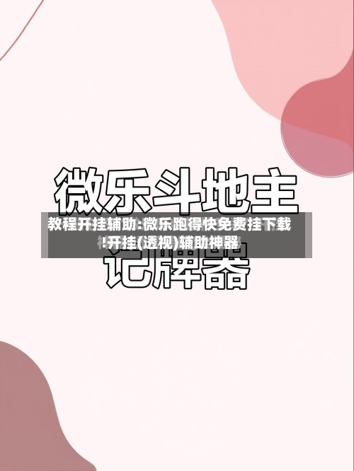 教程开挂辅助:微乐跑得快免费挂下载!开挂(透视)辅助神器-第2张图片