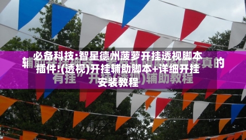 必备科技:智星德州菠萝开挂透视脚本插件!(透视)开挂辅助脚本+详细开挂安装教程-第2张图片