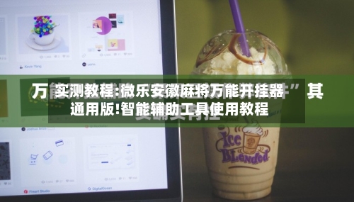 实测教程:微乐安徽麻将万能开挂器通用版!智能辅助工具使用教程-第1张图片