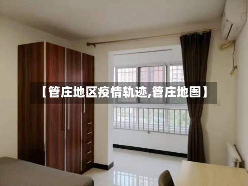 【管庄地区疫情轨迹,管庄地图】-第3张图片