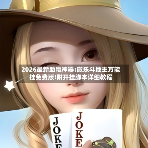 2026最新助赢神器:微乐斗地主万能挂免费版!附开挂脚本详细教程-第1张图片