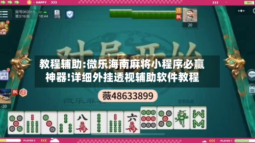 教程辅助:微乐海南麻将小程序必赢神器!详细外挂透视辅助软件教程-第2张图片