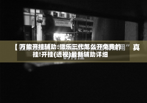 万能开挂辅助:微乐三代怎么开免费的挂!开挂(透视)最新辅助详细-第1张图片