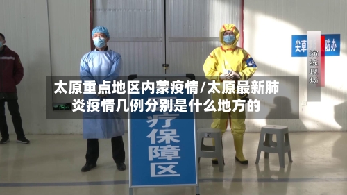 太原重点地区内蒙疫情/太原最新肺炎疫情几例分别是什么地方的-第2张图片
