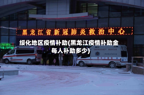 绥化地区疫情补助(黑龙江疫情补助金每人补助多少)-第3张图片