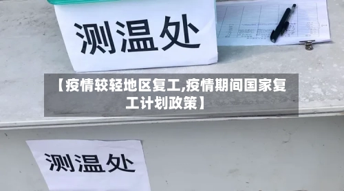 【疫情较轻地区复工,疫情期间国家复工计划政策】-第1张图片