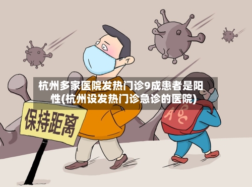 杭州多家医院发热门诊9成患者是阳性(杭州设发热门诊急诊的医院)-第2张图片