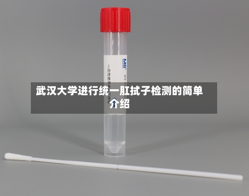 武汉大学进行统一肛拭子检测的简单介绍-第3张图片