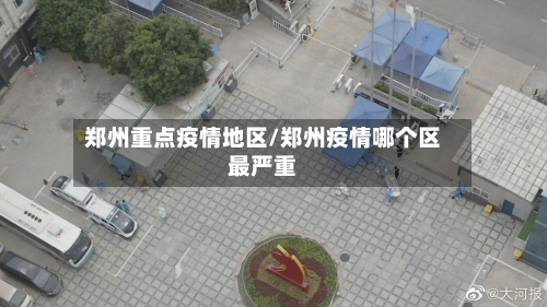 郑州重点疫情地区/郑州疫情哪个区最严重-第1张图片