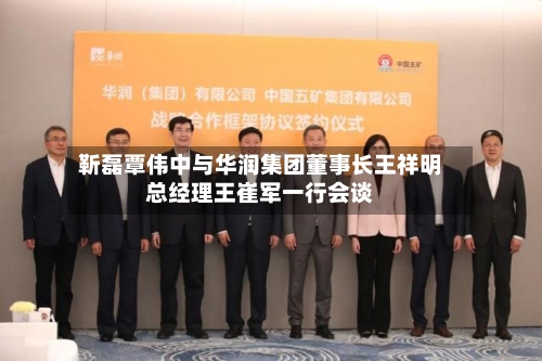 靳磊覃伟中与华润集团董事长王祥明总经理王崔军一行会谈-第2张图片