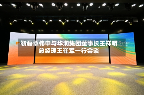 靳磊覃伟中与华润集团董事长王祥明总经理王崔军一行会谈-第1张图片