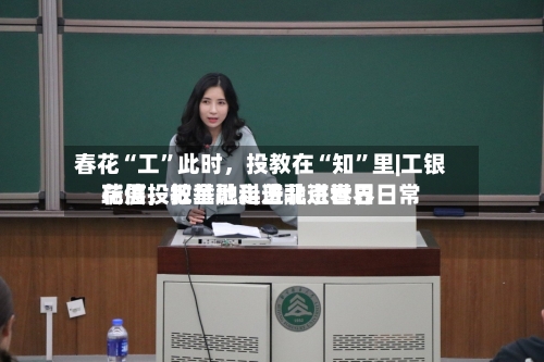 春花“工	”此时，投教在“知”里|工银瑞信投教基地走进北京世界花展，把金融科普融进春日日常-第3张图片