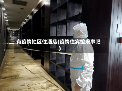 有疫情地区住酒店(疫情住宾馆没事吧)-第1张图片