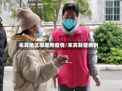 来宾地区哪里有疫情/来宾新增病例-第1张图片