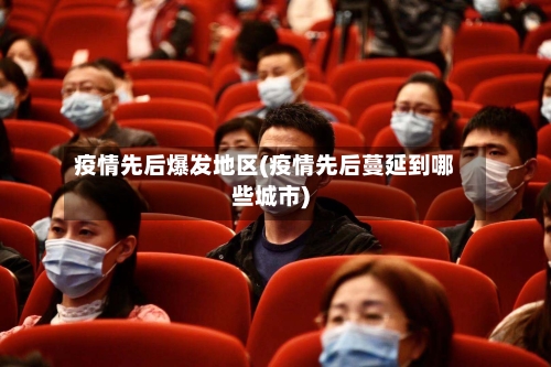 疫情先后爆发地区(疫情先后蔓延到哪些城市)-第1张图片