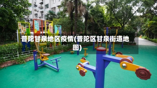 普陀甘泉地区疫情(普陀区甘泉街道地图)-第2张图片