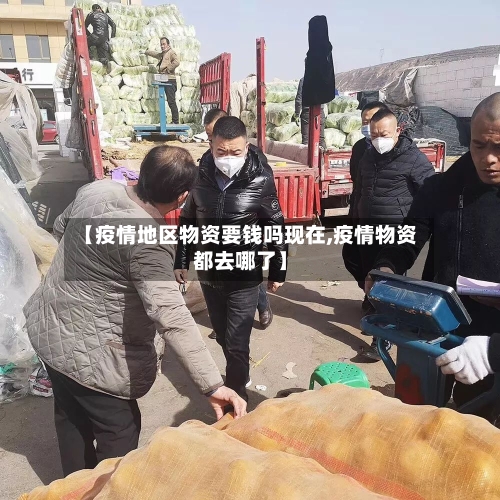 【疫情地区物资要钱吗现在,疫情物资都去哪了】-第3张图片