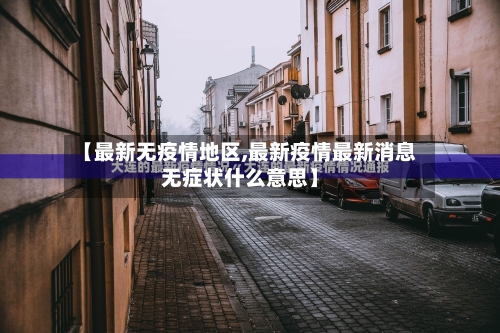【最新无疫情地区,最新疫情最新消息无症状什么意思】-第2张图片