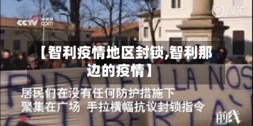 【智利疫情地区封锁,智利那边的疫情】-第1张图片